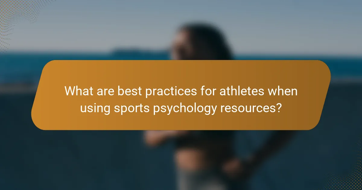 What are best practices for athletes when using sports psychology resources?
