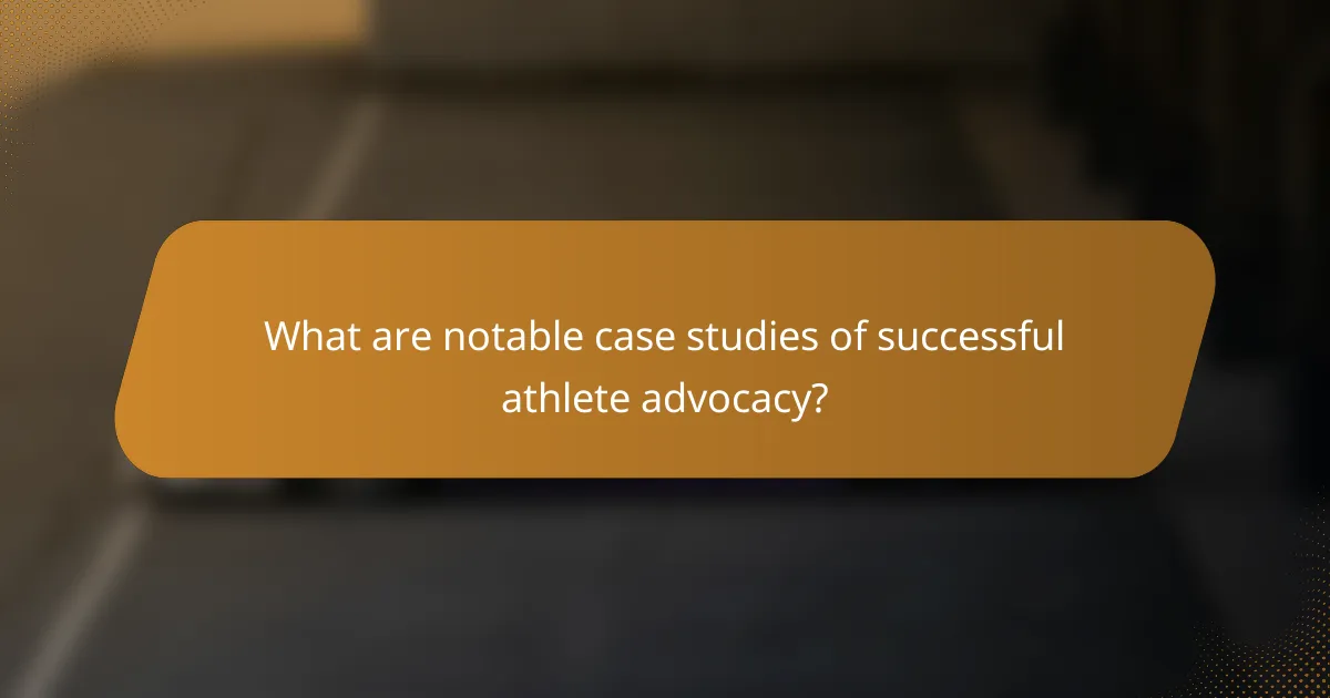 What are notable case studies of successful athlete advocacy?
