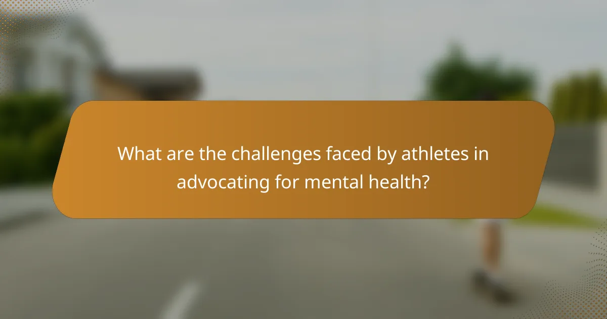 What are the challenges faced by athletes in advocating for mental health?