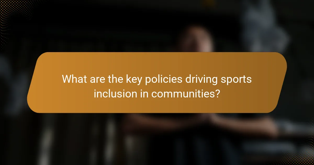 What are the key policies driving sports inclusion in communities?