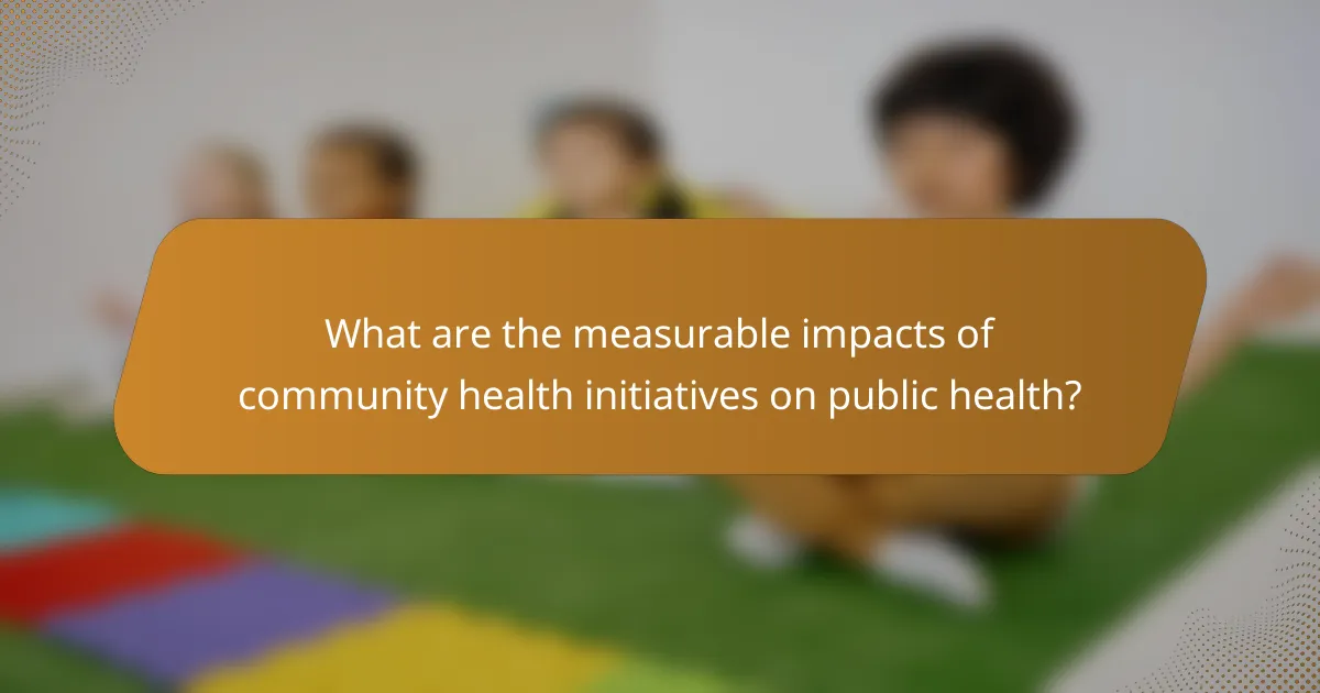 What are the measurable impacts of community health initiatives on public health?