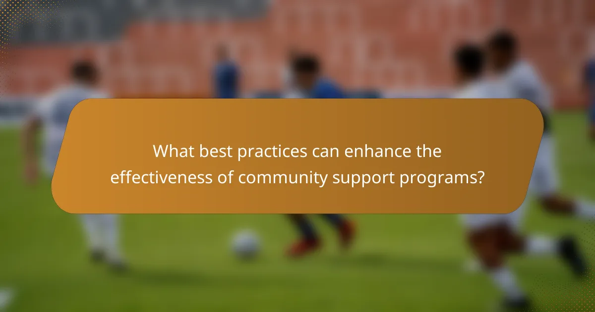 What best practices can enhance the effectiveness of community support programs?