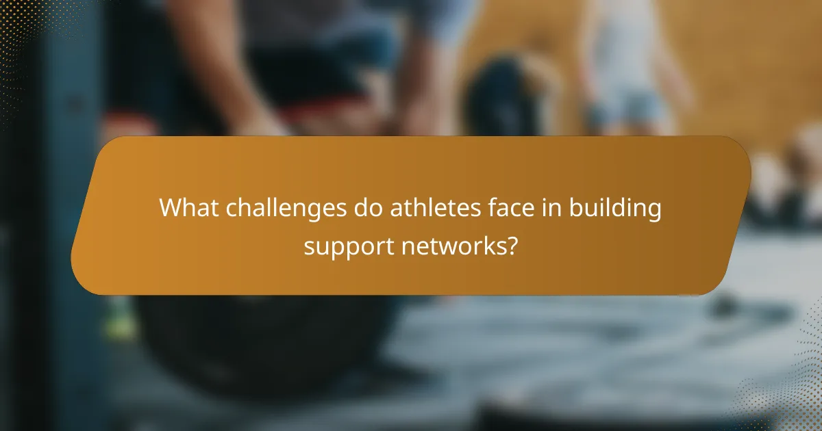 What challenges do athletes face in building support networks?