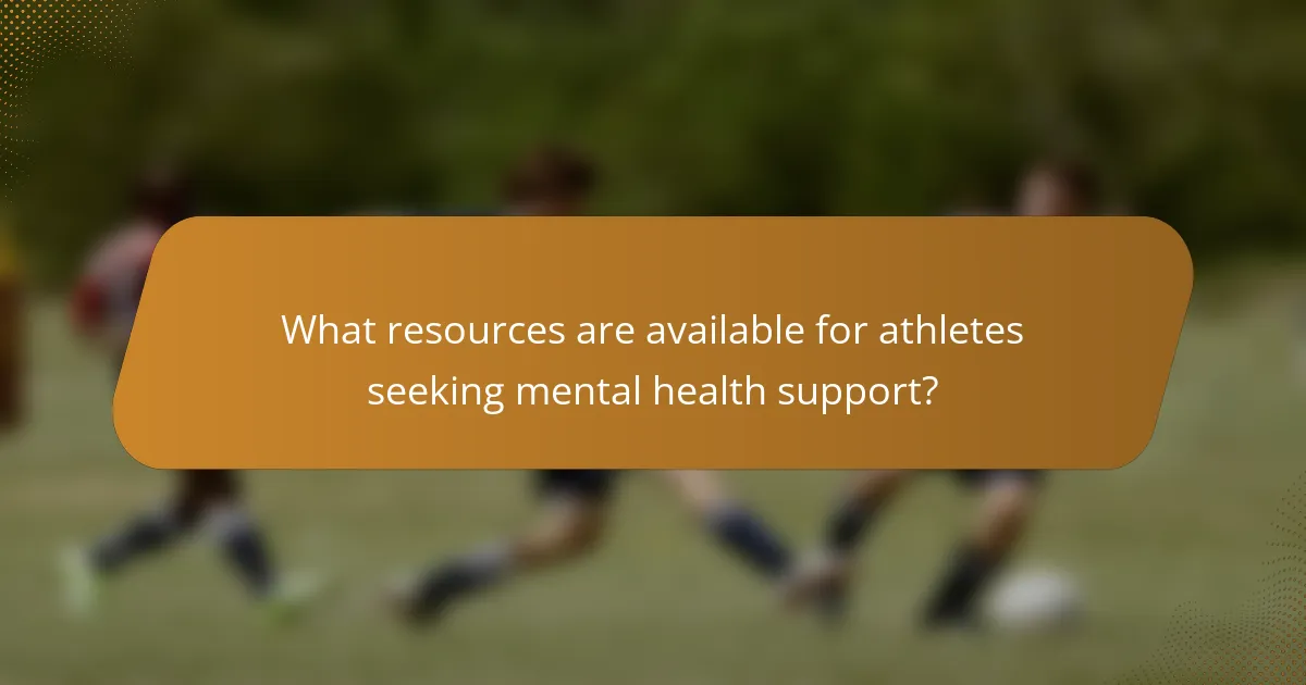 What resources are available for athletes seeking mental health support?