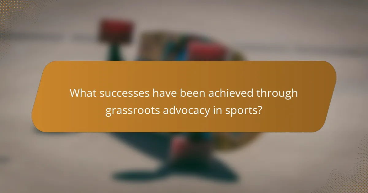 What successes have been achieved through grassroots advocacy in sports?