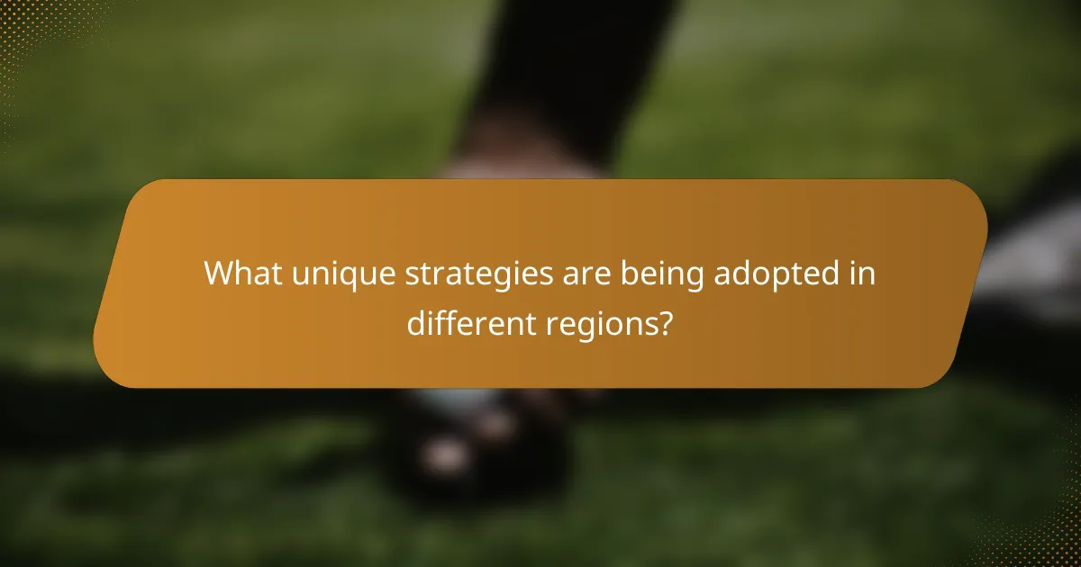 What unique strategies are being adopted in different regions?
