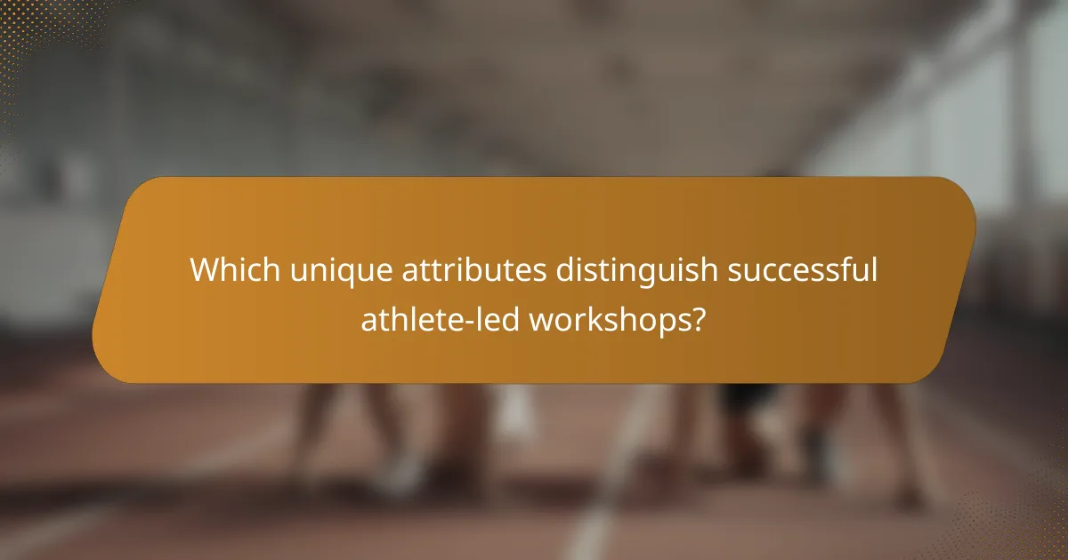 Which unique attributes distinguish successful athlete-led workshops?