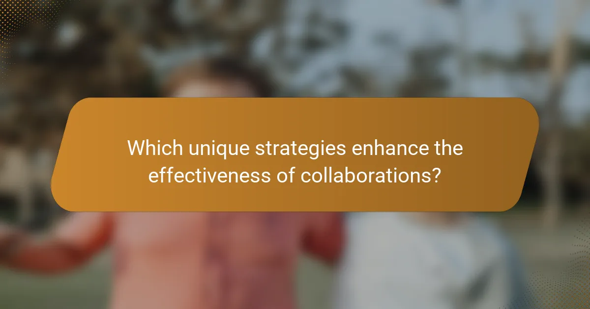 Which unique strategies enhance the effectiveness of collaborations?